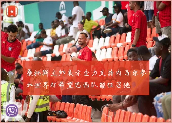 桑托斯主帅表示全力支持内马尔参加世界杯希望巴西队能征召他